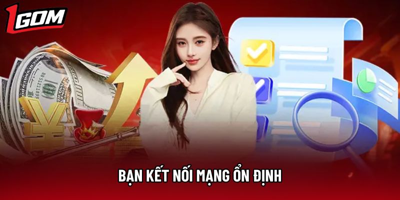 Bạn kết nối mạng ổn định