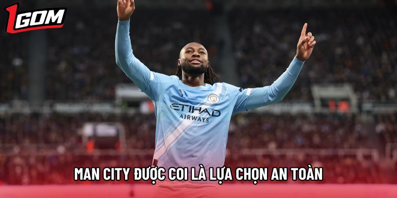Man City được coi là lựa chọn an toàn