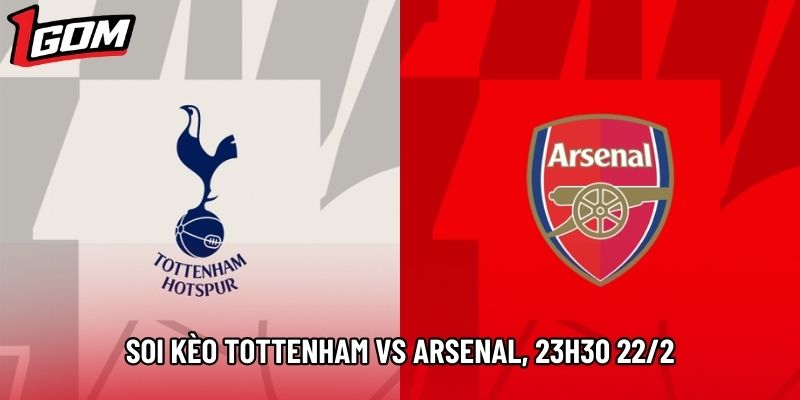 Soi Kèo Tottenham Vs Arsenal, 23h30 22/2 - Ngoại Hạng Anh
